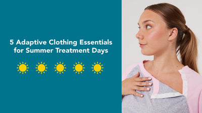 5 Adaptive Clothing Essentials for Summer Treatment Days