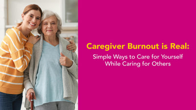 Caregiver Burnout Is Real: Simple Ways to Care for Yourself While Caring for Others