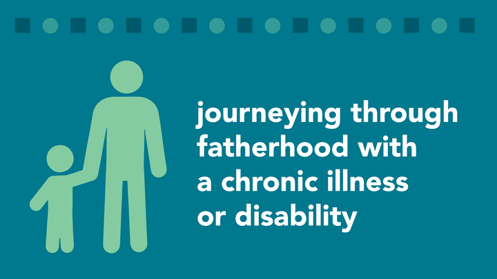 Journeying Through Fatherhood with a Chronic Illness or Disability