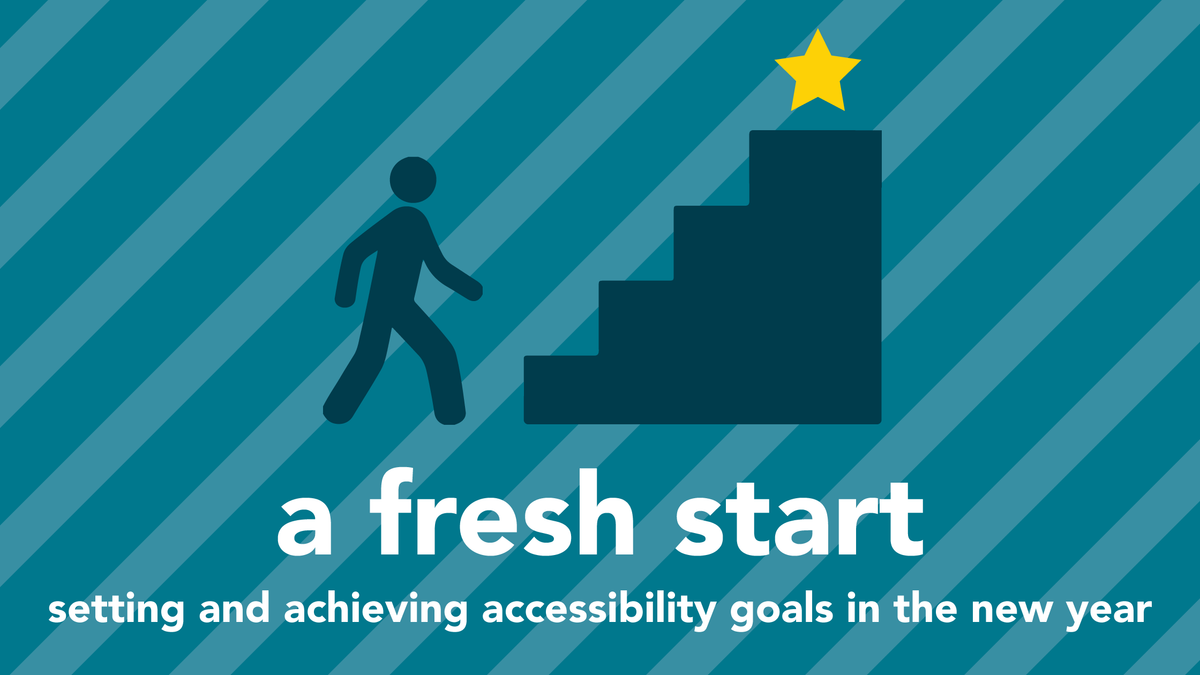 Begin Set A Fresh Start, Setting and Achieveing Accessiblity Goals in the New Ye ...