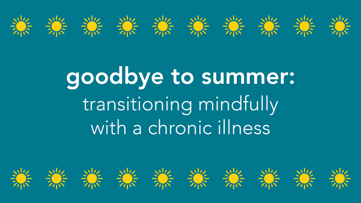 Goodbye to Summer: Transitioning Mindfully with a Chronic Illness