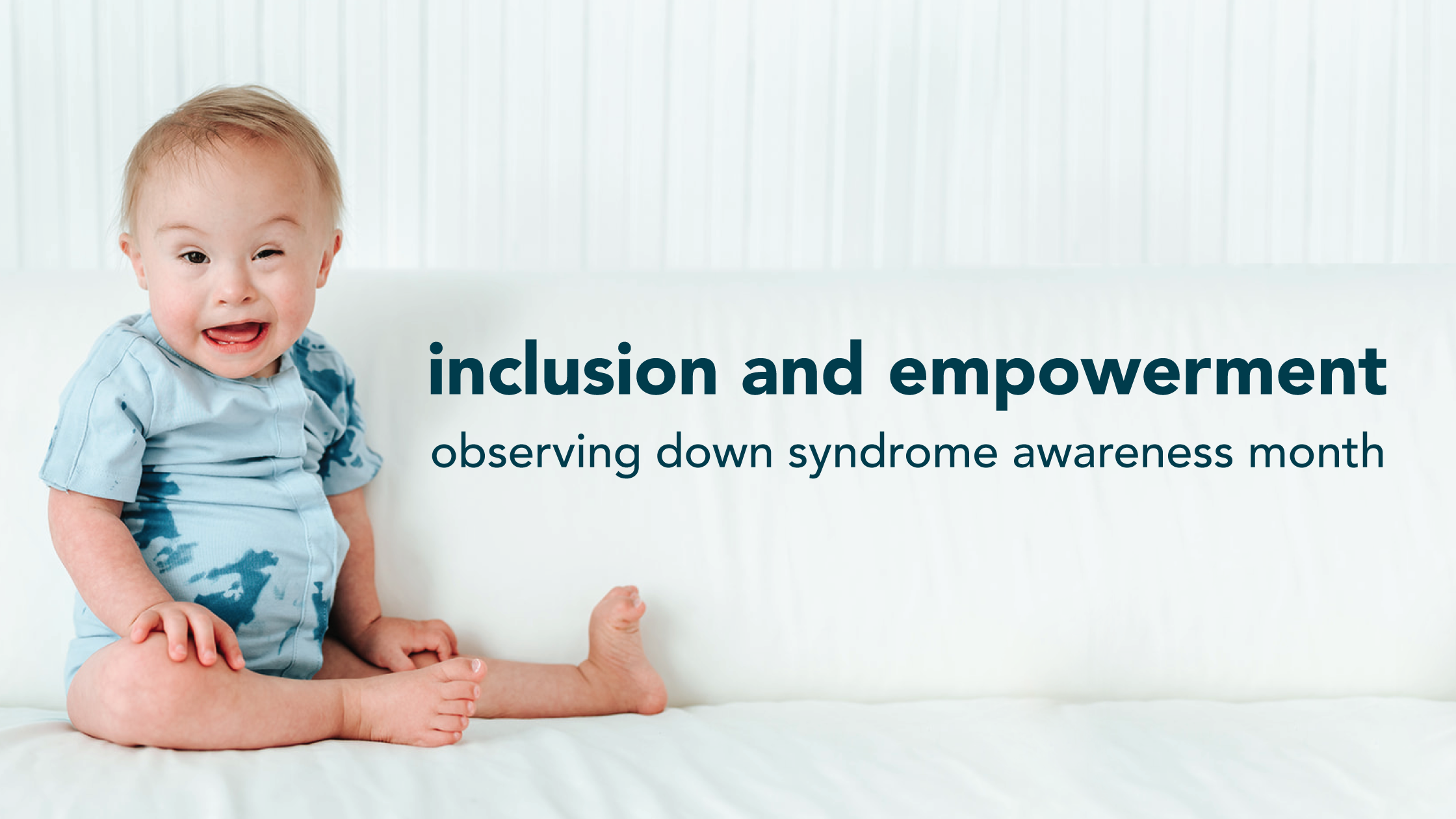 Inclusion and Empowerment: Observing Down Syndrome Awareness Month