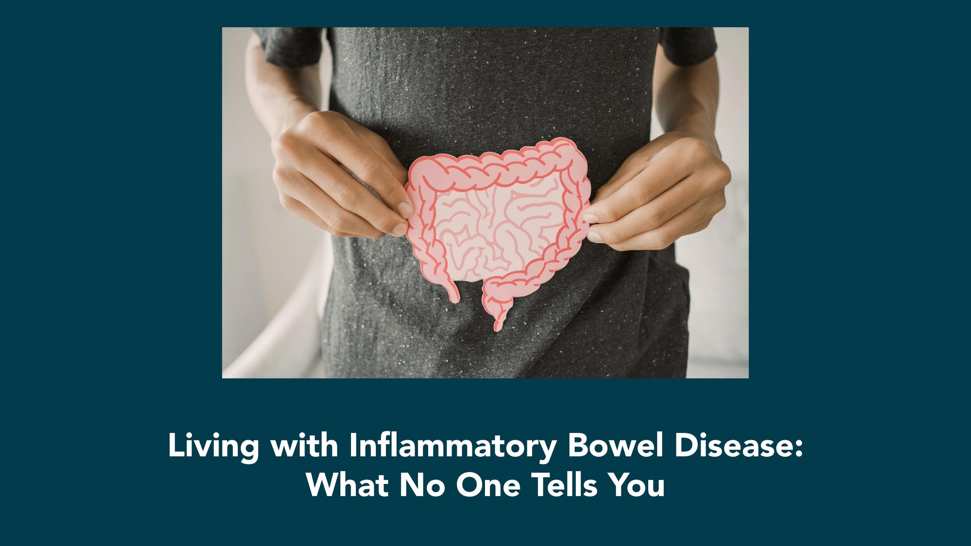 Living with Inflammatory Bowel Disease: What No One Tells You