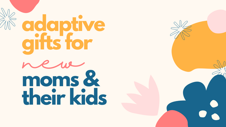 Adaptive Gifts for New Moms & Their Kids