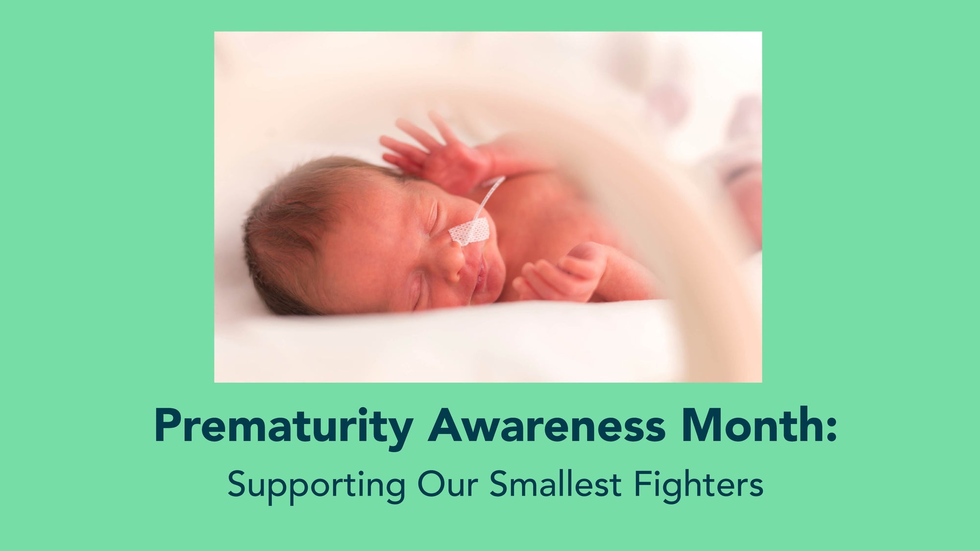 Image of a preemie baby with a tube in it's nose  text reads: Prematurity Awareness Month — Supporting Our Smallest Fighters