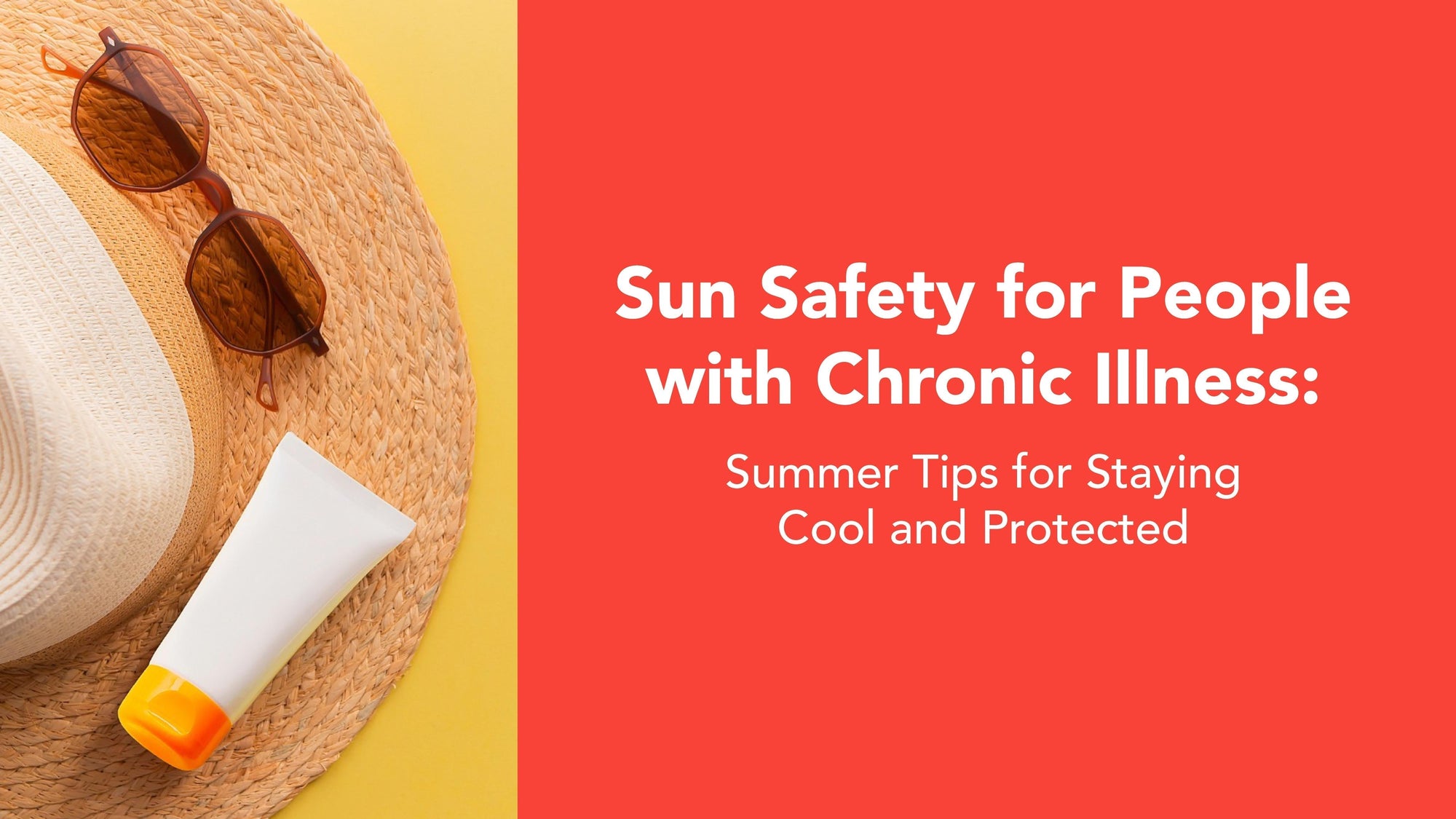 imge of a sun straw hat, sunglasses and sunscreen wtih text: Sun Safety for People with Chronic Illness: Summer Tips for Staying Cool and Protected
