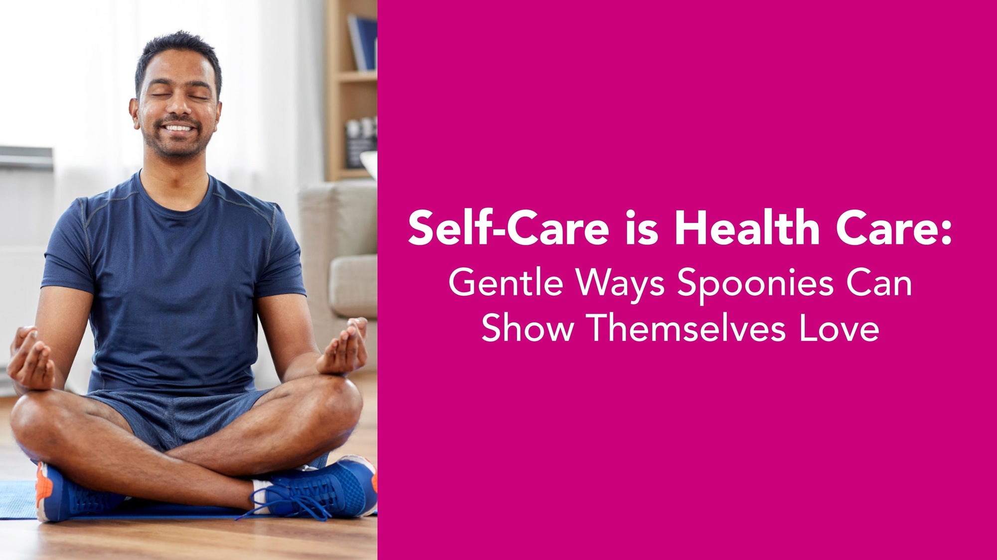 Self-Care Is Health Care: Gentle Ways Spoonies Can Show Themselves Love