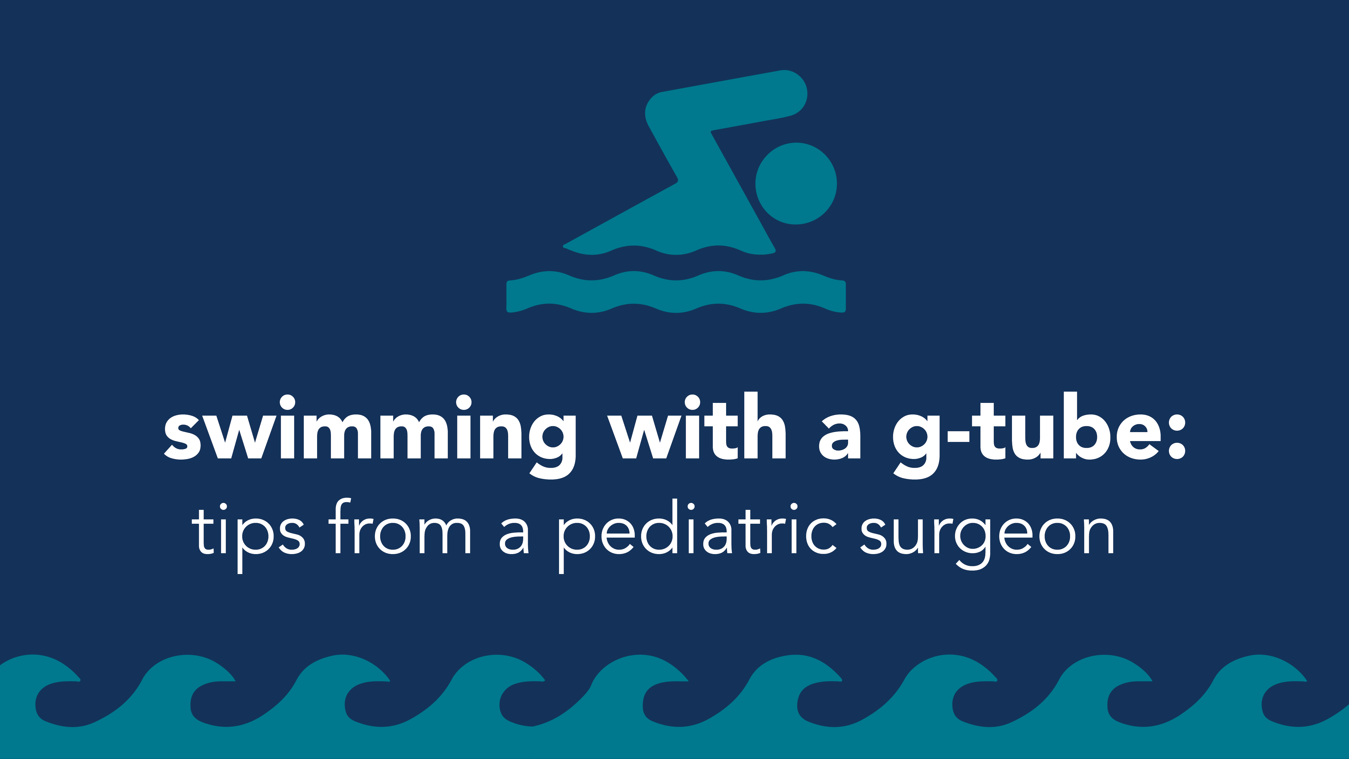 Swimming with a G-tube: tips from a Pediatric Surgeon