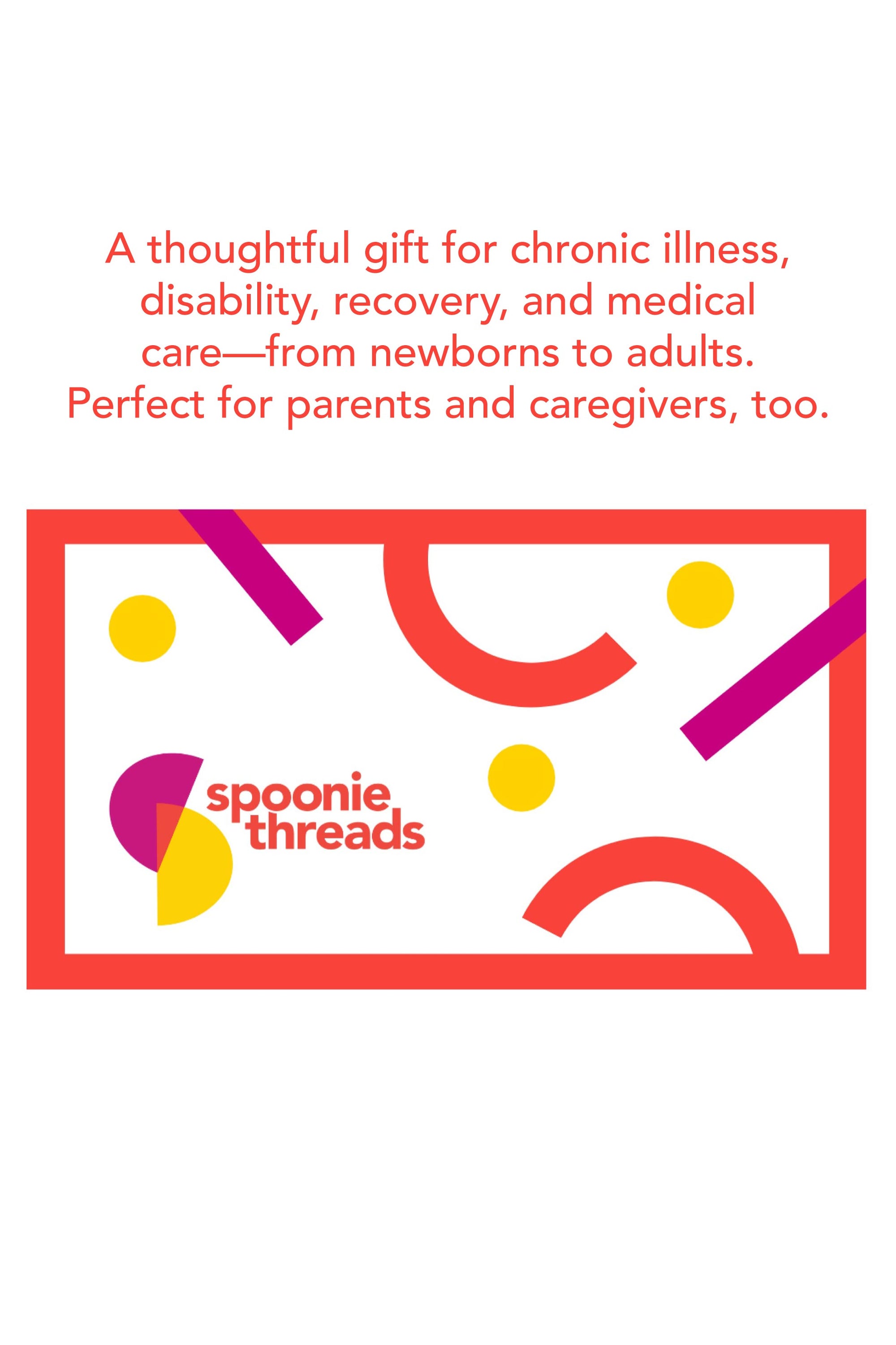 A thoughtful gift for chronic illness disability, recovery, and medical care--from newborns to adults. Perfect for parents and caregivers, too.